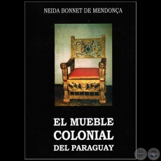 EL MUEBLE COLONIAL DEL PARAGUAY - Por NEIDA BONNET DE MENDONÇA - Año 2004